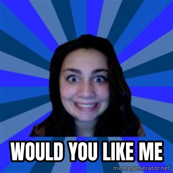 Stalker Ex Girlfriend meme: would you like me