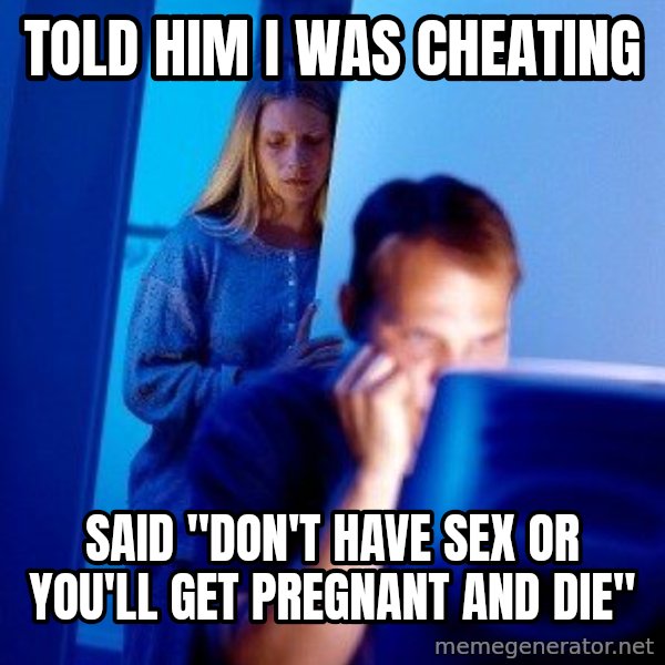 Internet Husband meme: Told him i was cheating / said "Don't have sex or you'll get PREGNANT and die"