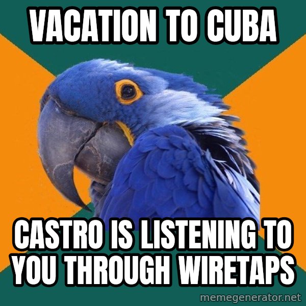 Paranoid Parrot meme: vacation to cuba / castro is listening to you through wiretaps