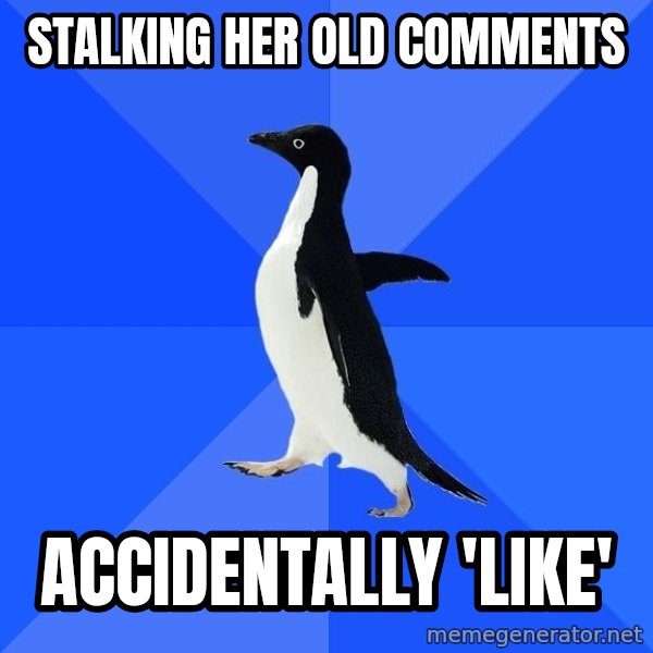 Socially Awkward Penguin meme: stalking her old comments / ACCIDENTALLY 'LIKE'