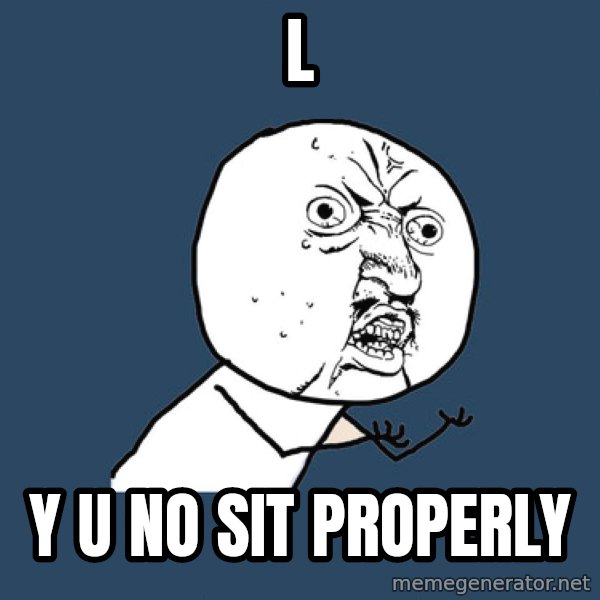 Y U No meme: L / y u no sit properly