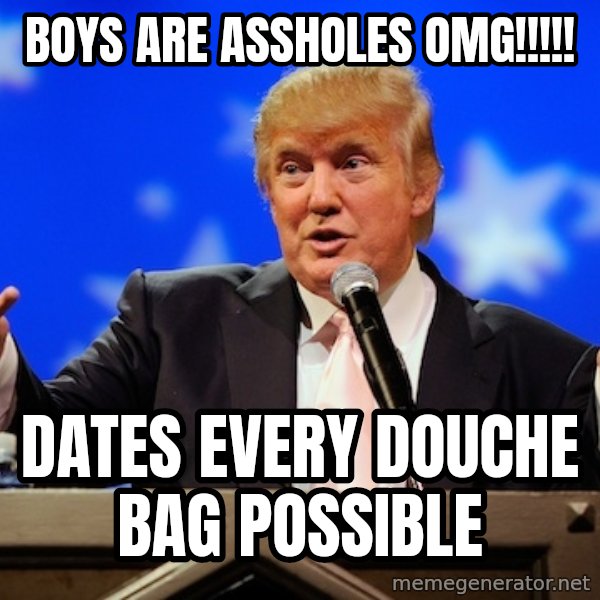 Annoying Facebook Girl meme: Boys are assholes omg!!!!! / DATES EVERY DOUCHE BAG POSSIBLE