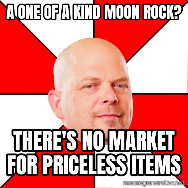 Pawn Stars meme: A one of a kind moon rock? / There's no market for priceless items