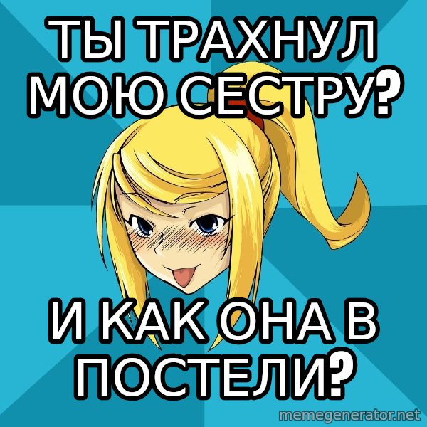 Horney Samus meme: ты трахнул мою сестру? / и как она в постели?