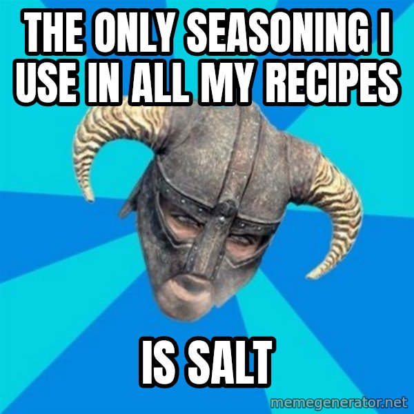 skyrim stan meme: the only seasoning i use in all my recipes / is salt