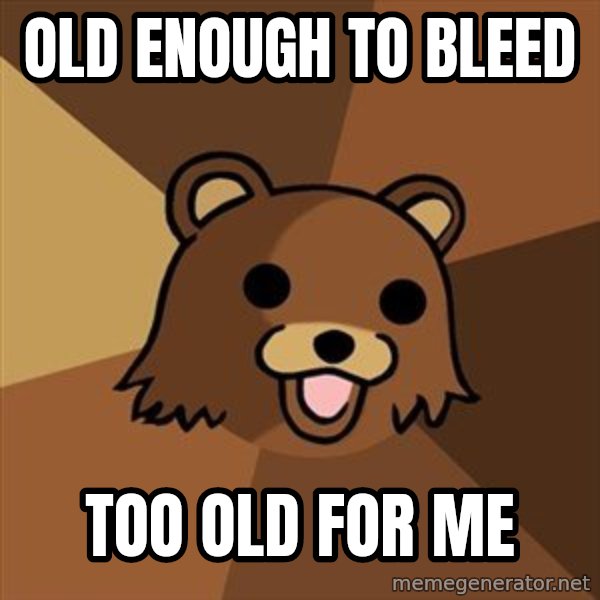 Pedobear meme: old enough to bleed / too old for me