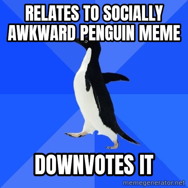 Socially Awkward Penguin meme: Relates to Socially awkward penguin meme / downvotes it