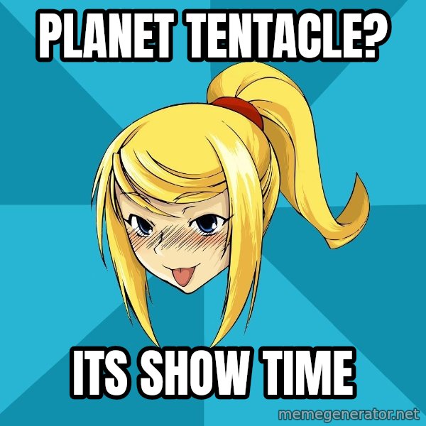 Horney Samus meme: planet tentacle? / its show time