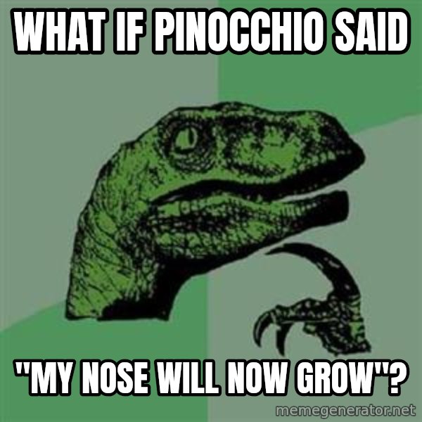 Philosoraptor meme: WHat if Pinocchio Said / "My Nose will Now grow"?