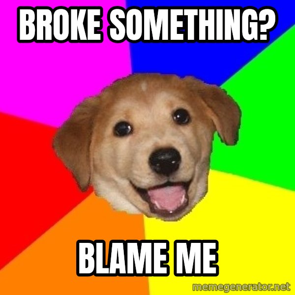 Advice Dog meme: broke something? / blame me