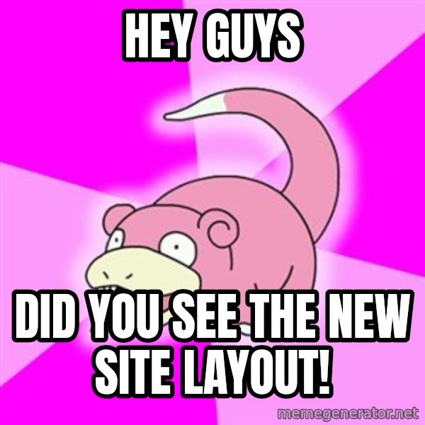 Slowpoke meme: Hey Guys / Did you see the new site layout!