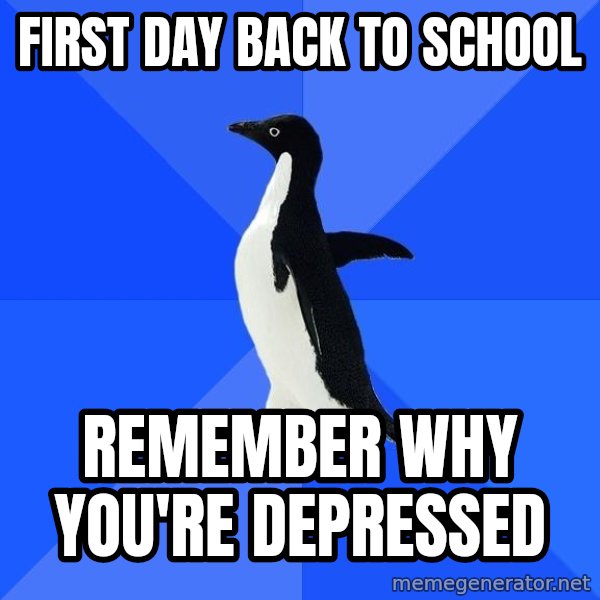Socially Awkward Penguin meme: First Day back to school / Remember why you'rE depressed