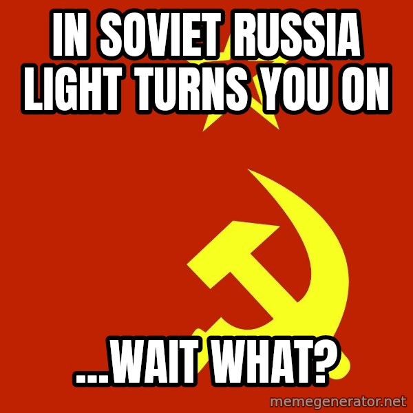 In Soviet Russia meme: In Soviet Russia Light Turns You On / ...Wait What?