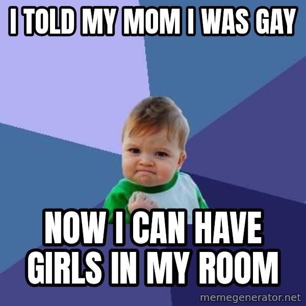 Success Kid meme: i told my mom i was gay / now i can have girls in my room