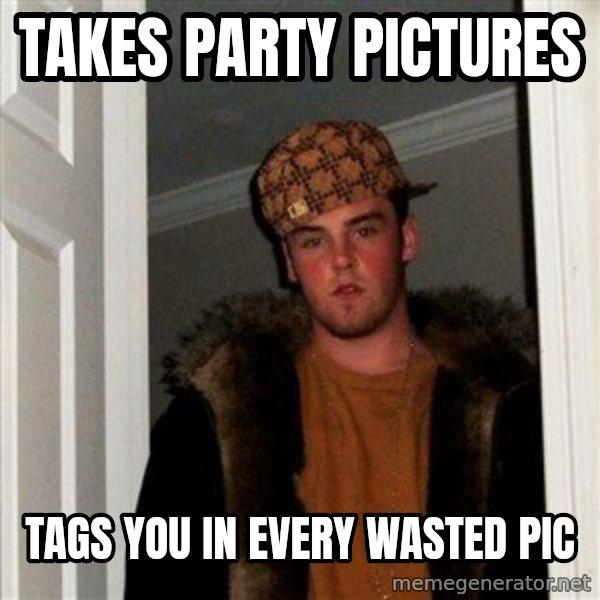 Scumbag Steve meme: Takes party pictures / tags you in every wasted pic