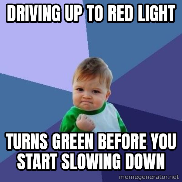 Success Kid meme: driving up to red light / turns green before you start slowing down