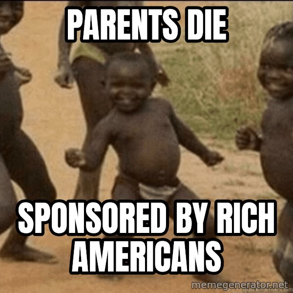 Third World Success meme: Parents die / SPONSORED by rich americans