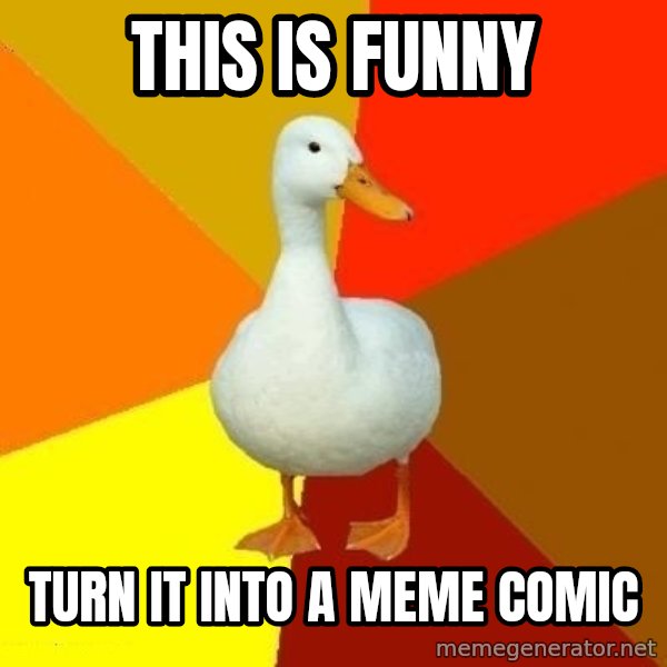 Technologically Impaired Duck meme: this is funny / turn it into a meme comic