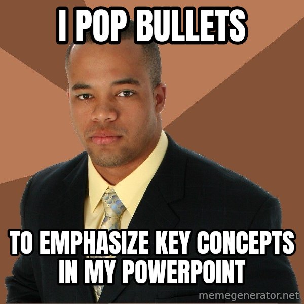 Successful Black Man meme: I pop Bullets / To EMPHASIZE key CONCEPTS IN my powerpoint