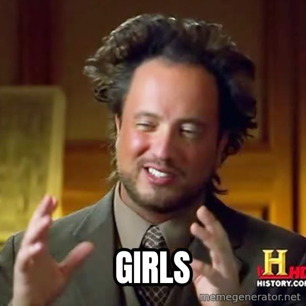 Ancient Aliens meme: GIRLS