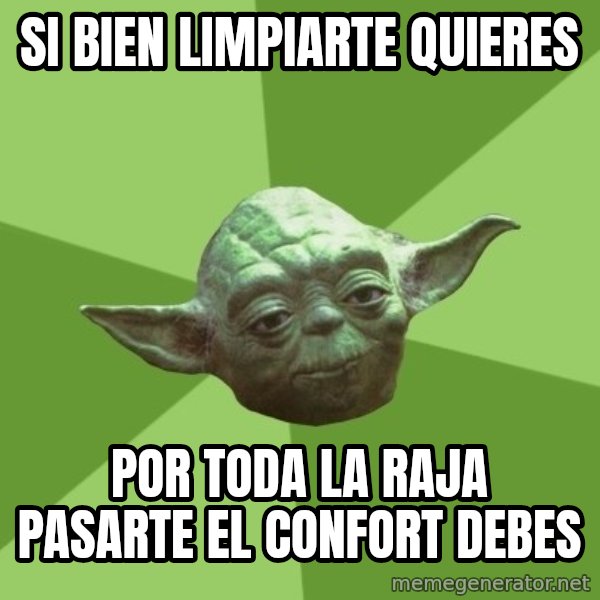 Advice Yoda Gives meme: si bien limpiarte quieres / por toda la raja pasarte el confort debes