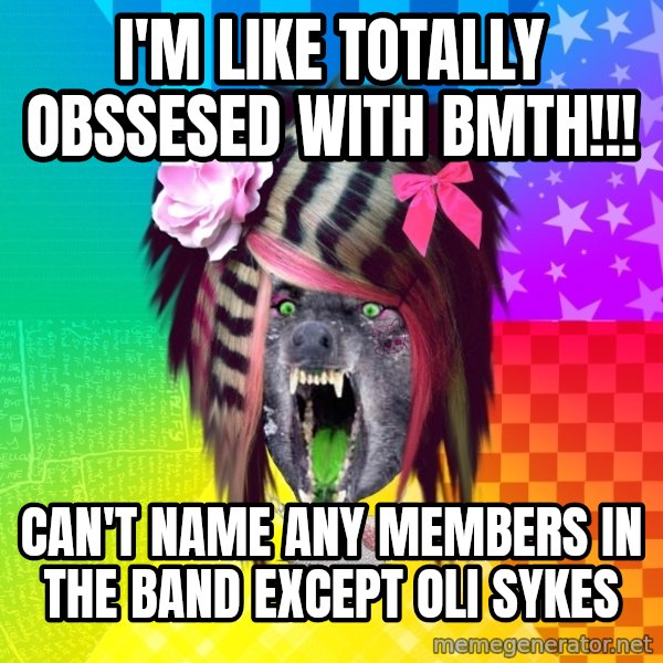 Insanity Scene Wolf meme: I'M  like totally Obssesed with bmth!!! / Can't name any members in the band  except oli sykes