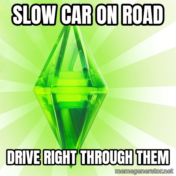 Sims meme: slow car on road / drive right through them