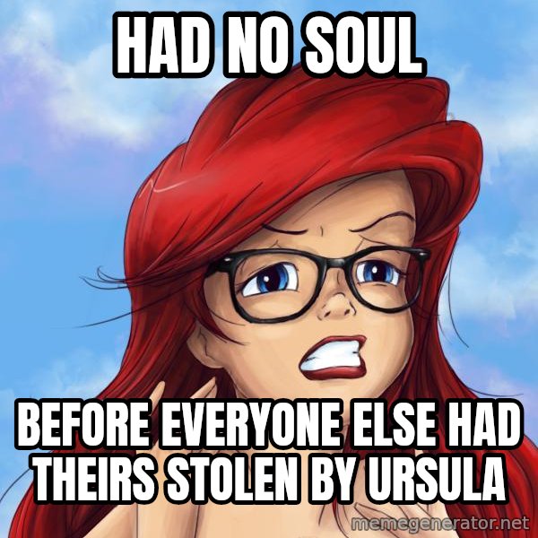 Hipster Ariel meme: had no soul / before everyone else had theirs stolen by ursula