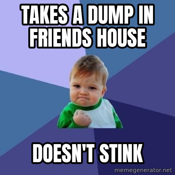 Success Kid meme: takes a dump in friends house / doesn't stink
