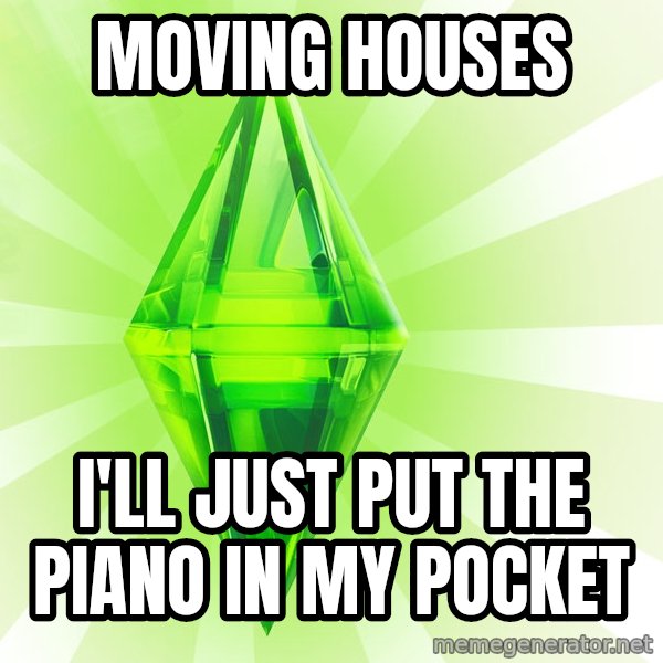 Sims meme: moving houses / i'll just put the piano in my pocket
