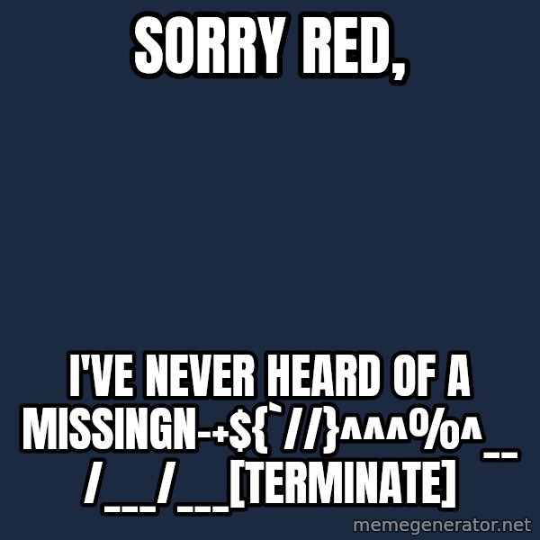 Professor Oak meme: Sorry Red, / I've never heard of a Missingn-+${`//}^^^%^__/___/___[terminate]