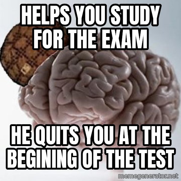 Scumbag Brain meme: Helps you study for the exam / he quits you at the begining of the test
