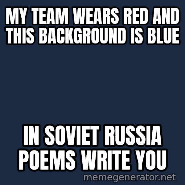 Typical Hockey Player meme: My team wears red and this background is blue / in soviet russia poems write you