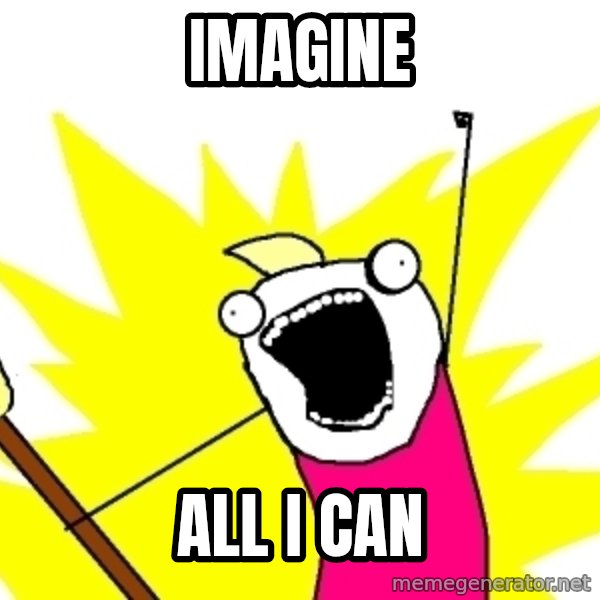 X ALL THE THINGS meme: Imagine / all i can