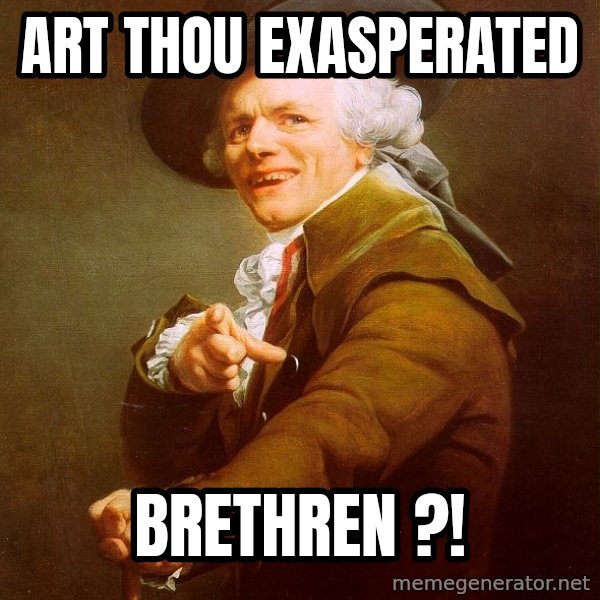 Joseph Ducreux meme: art thou exasperated / brethren ?!
