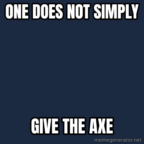 Lord Of The Rings Boromir One Does Not Simply Mordor meme: One does not simply / Give the axe