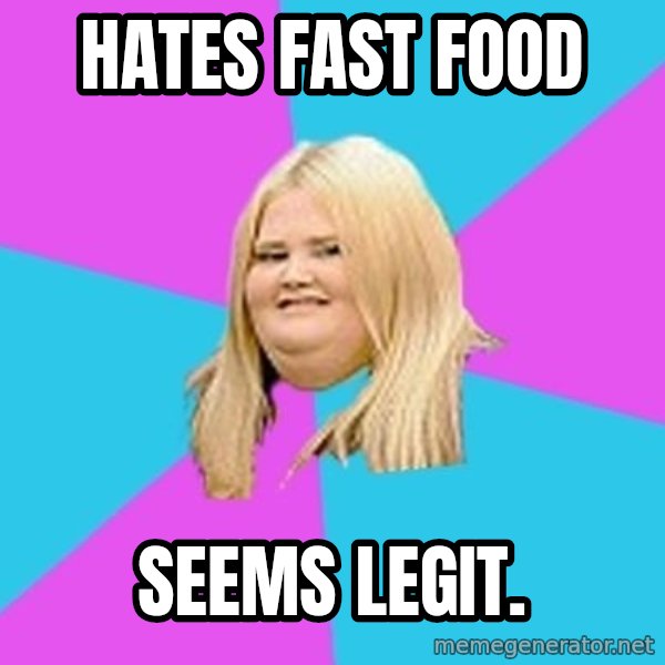 Fat Girl meme: hates fast food / seems  legit.
