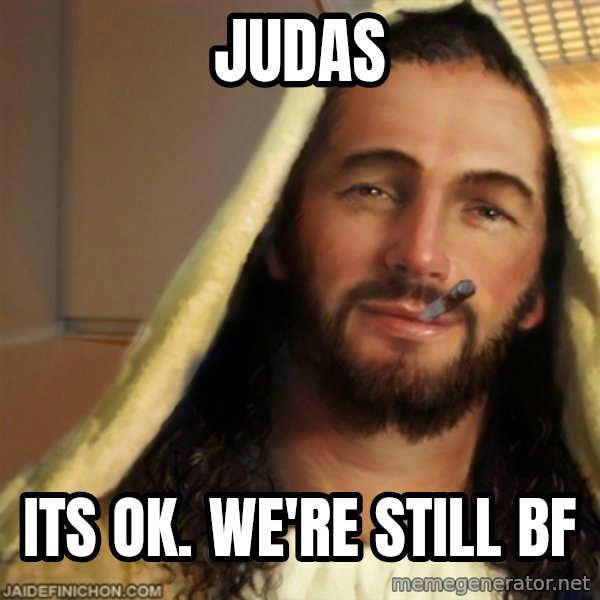 Good Guy Jesus meme: judas / its ok. we're still bf