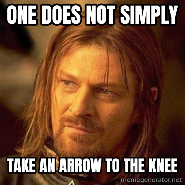 Boromir meme: one does not simply / take an arrow to the knee