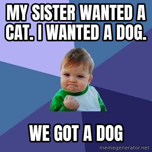 Success Kid meme: My sister wanted a cat.  I wanted a dog. / We got a dog
