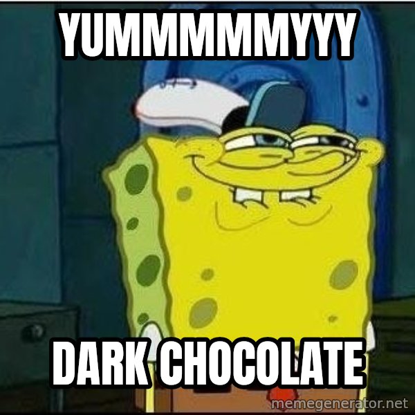 Spongebob Face meme: yummmmmyyy / dark chocolate