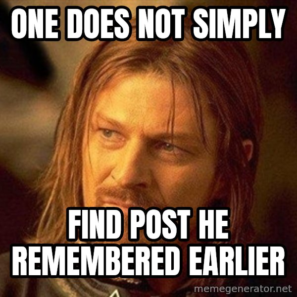 Boromir meme: one does not simply / find post he remembered earlier