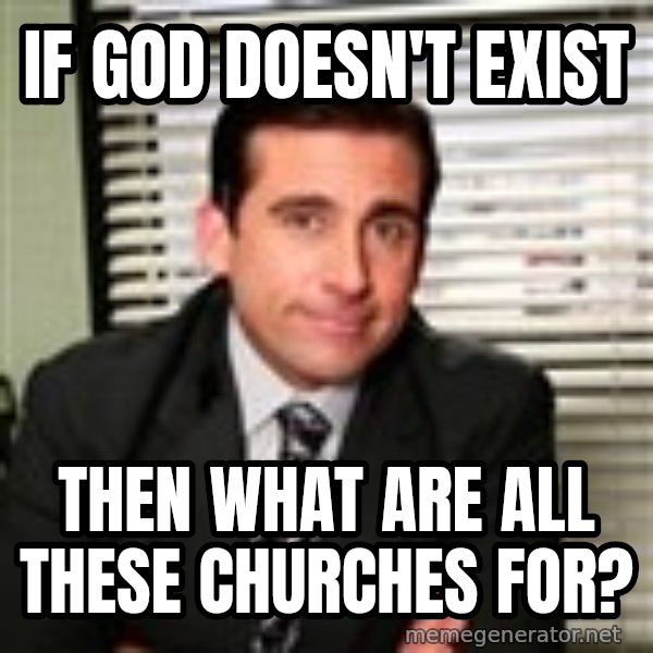 Michael Scott meme: If god doesn't exist / then what are all these churches for?