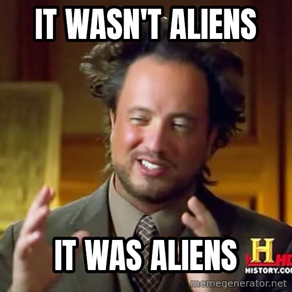 Ancient Aliens meme: It wasn't aliens / it was Aliens