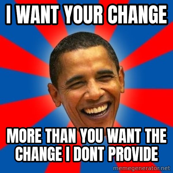 Obama meme: i want your change / more than you want the change i dont provide
