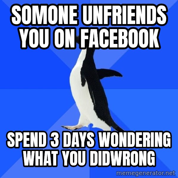 Socially Awkward Penguin meme: Somone unfriends you on facebook / spend 3 days wondering what you didwrong