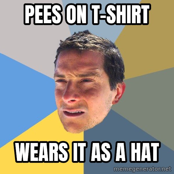 Bear Grylls meme: pees on t-shirt / wears it as a hat