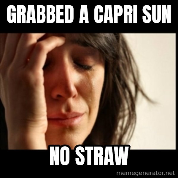 First World Problems meme: Grabbed a capri Sun / no straw