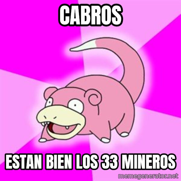Slowpoke meme: cabros / estan bien los 33 mineros