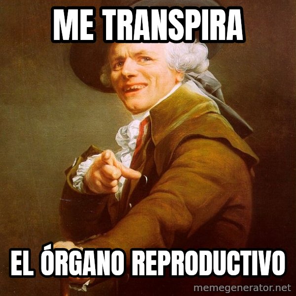 Joseph Ducreux meme: me transpira / el órgano reproductivo